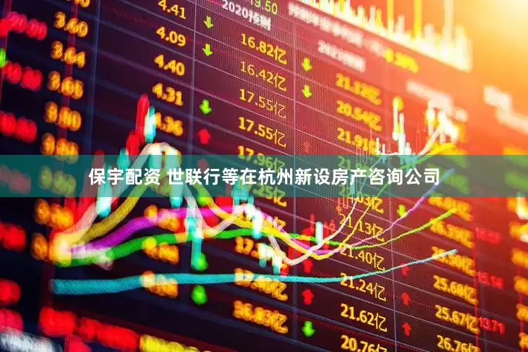 保宇配资 世联行等在杭州新设房产咨询公司